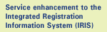 Service enhancement to the Integrated Registration Information System (IRIS)