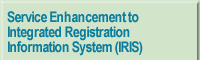 Service Enhancement to Integrated Registration Information System (IRIS)
